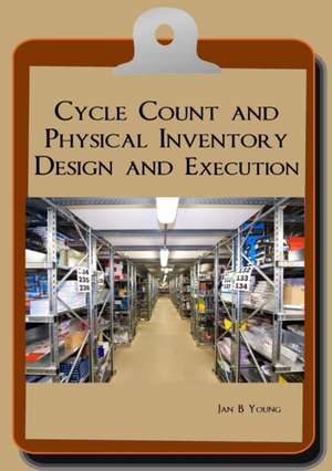 Cycle Count and Physical Inventory Design and Execution de Jan Young