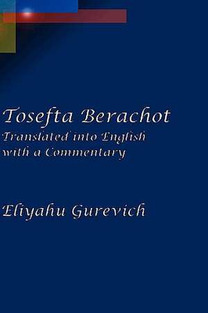 Tosefta Berachot: Translated into English with a Commentary de Eliyahu Gurevich