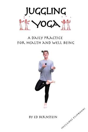 Juggling Yoga - A Daily Practice for Health and Well Being de Ed Bernstein