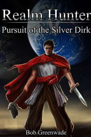 Realm Hunter: Pursuit of the Silver Dirk de Bob Greenwade