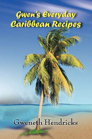 Gwen's Everyday Caribbean Recipes de Gweneth Hendricks