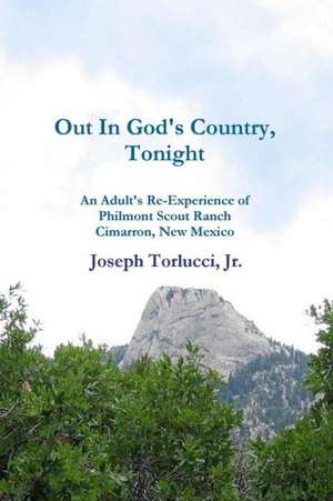 Out in God's Country, Tonight - An Adult's Re-Experience of Philmont Scout Ranch, Cimarron, New Mexico de Joseph Torlucci