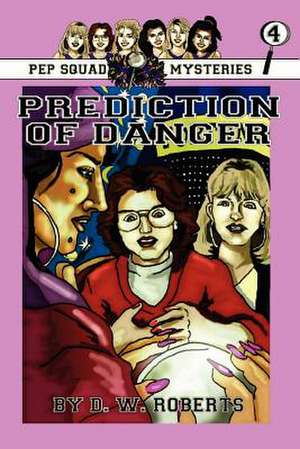 Pep Squad Mysteries Book 4: Prediction of Danger de Dw Roberts