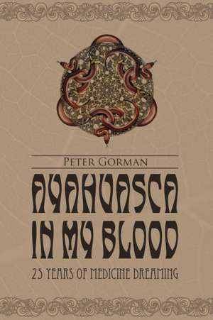 Ayahuasca in My Blood de Peter Gorman