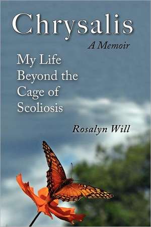 Chrysalis: A Memoir My Life Beyond the Cage of Scoliosis de Rosalyn Will