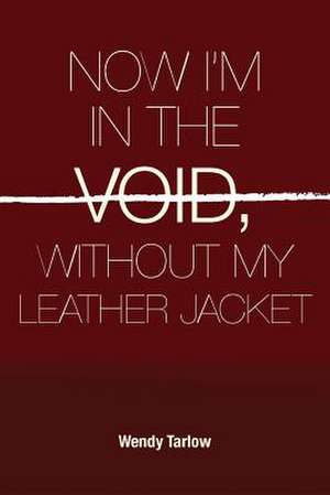 Now I'm in the Void Without My Leather Jacket de Wendy Tarlow