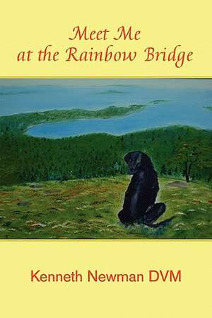 Meet Me at the Rainbow Bridge de Kenneth Newman DVM