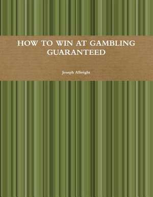 How to Win at Gambling Guaranteed de Joseph Albright