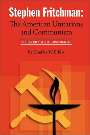 Stephen Fritchman: The American Unitarians and Communism de Charles W. Eddis