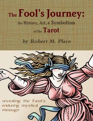 The Fool's Journey: The History, Art, & Symbolism of the Tarot de Robert M. Place