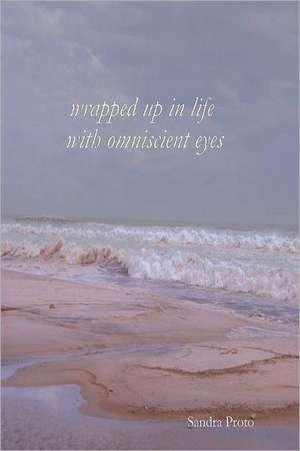 Wrapped Up in Life with Omniscient Eyes: A Memoir of Germany, 1945-1947 de Sandra Proto