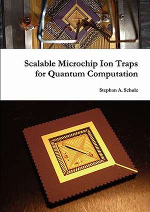 Scalable Microchip Ion Traps for Quantum Computation de Stephan Schulz