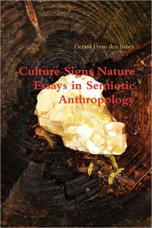 Culture Signs Nature - Essays in Semiotic Anthropology de Gerard J. Van Den Broek