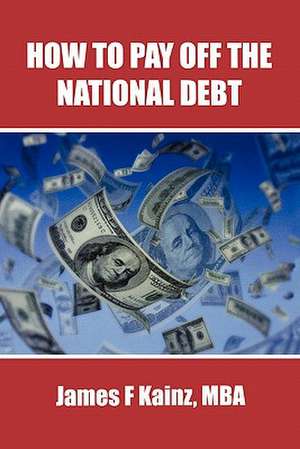 How to Pay Off the National Debt de James F. Kainz