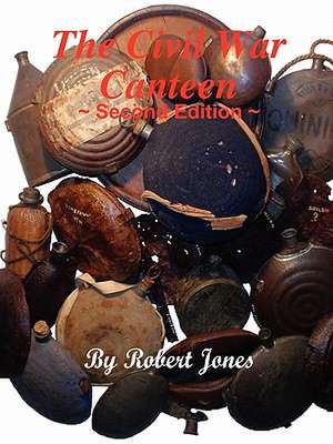 The Civil War Canteen - Second Edition de Robert Jones