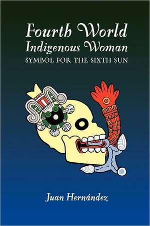 Fourth World Indigenous Woman: Symbol for the Sixth Sun de Juan Hernandez