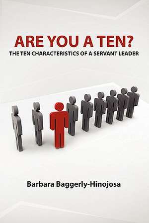 Are You a Ten? the Ten Characteristics of a Servant Leader de Barbara Baggerly-Hinojosa