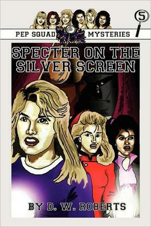 Pep Squad Mysteries Book 5: Specter on the Silver Screen de Dw Roberts