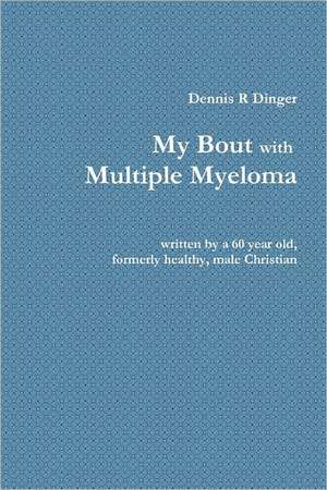 My Bout with Multiple Myeloma de Dennis Dinger