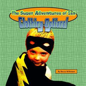 The Super Adventures of Ian: Clothing Optional de Becca Wilkinson