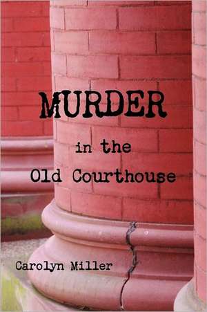 Murder in the Old Courthouse de Carolyn Miller