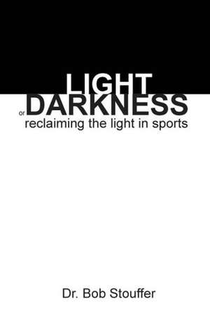 Light or Darkness: Reclaiming the Light in Sports de Bob Stouffer