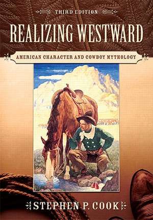 Realizing Westward: American Character and Cowboy Mythology de Stephen Cook