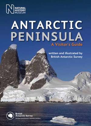 Antarctic Peninsula: A Visitor's Guide de British Antarctic Survey