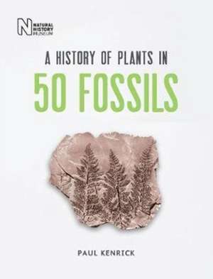 A History of Plants in 50 Fossils de Paul Kenrick