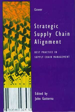 Strategic Supply Chain Alignment: Best Practice in Supply Chain Management de John Gattorna