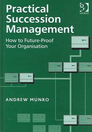 Practical Succession Management: How to Future-Proof Your Organisation de Andrew Munro