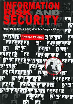 Information Risk and Security: Preventing and Investigating Workplace Computer Crime de Edward Wilding