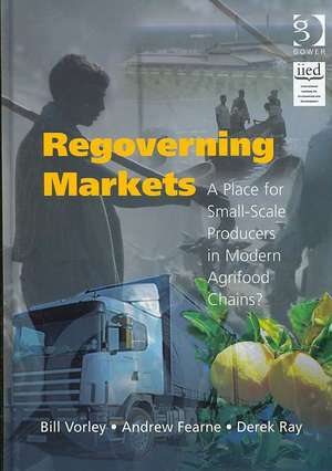 Regoverning Markets: A Place for Small-Scale Producers in Modern Agrifood Chains? de Bill Vorley