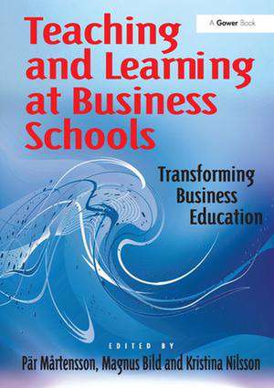 Teaching and Learning at Business Schools: Transforming Business Education de Pär Mårtensson