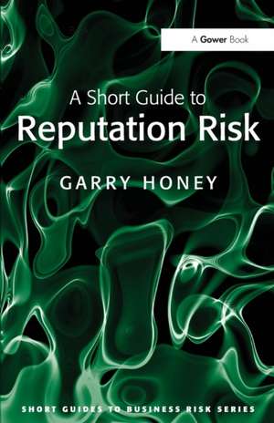 A Short Guide to Reputation Risk de Garry Honey