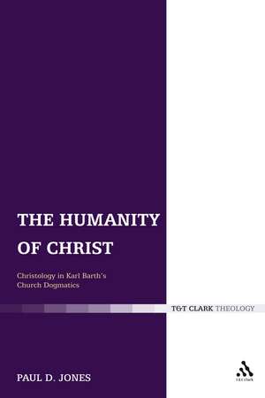 The Humanity of Christ: Christology in Karl Barth's Church Dogmatics de Dr Paul Dafydd Jones