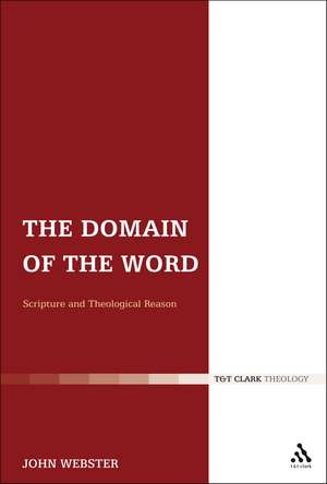 The Domain of the Word: Scripture and Theological Reason de Professor John Webster