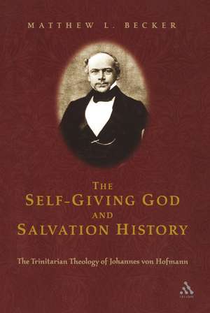 The Self-Giving God and Salvation History: The Trinitarian Theology of Johannes von Hofmann de Dr. Matthew L. Becker