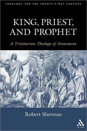 King, Priest, and Prophet: A Trinitarian Theology of Atonement de Robert J. Sherman