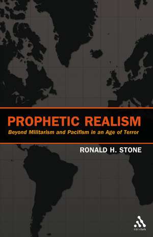 Prophetic Realism: Beyond Militarism and Pacifism in an Age of Terror de Ronald Stone