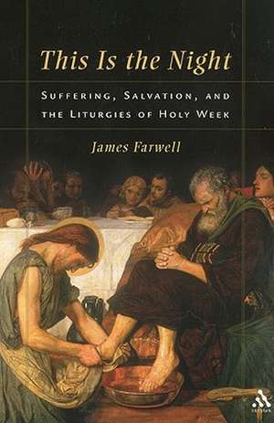 This Is the Night: Suffering, Salvation, and the Liturgies of Holy Week de James W. Farwell