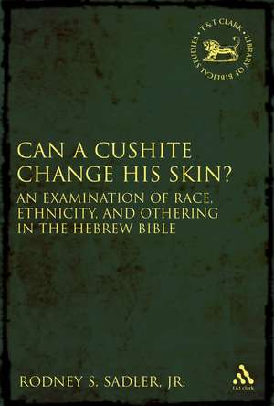 Can a Cushite Change His Skin?: An Examination of Race, Ethnicity, and Othering in the Hebrew Bible de Rodney S. Sadler, Jr.