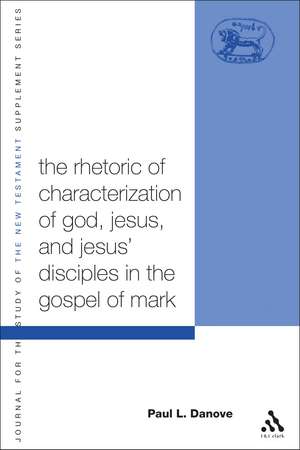 The Rhetoric of Characterization of God, Jesus and Jesus' Disciples in the Gospel of Mark de Professor of New Testament Studies Paul L. Danove