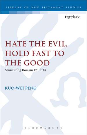 Hate the Evil, Hold Fast to the Good: Structuring Romans 12.1-15.13 de Rev. Dr. Kuo-Wei Peng