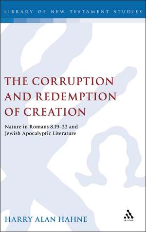 The Corruption and Redemption of Creation: Nature in Romans 8.19-22 and Jewish Apocalyptic Literature de Harry Hahne