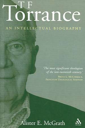 T. F. Torrance: An Intellectual Biography de Dr. Alister E. McGrath