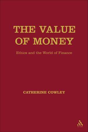 The Value of Money: Ethics and the World of Finance de Dr. Catherine Cowley