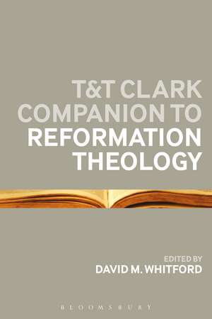 T&T Clark Companion to Reformation Theology de Dr David M Whitford