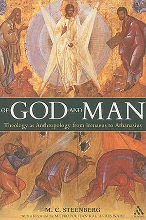 Of God and Man: Theology as Anthropology from Irenaeus to Athanasius de Professor M. C. Steenberg