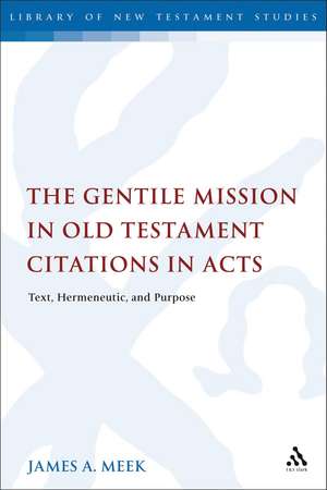 The Gentile Mission in Old Testament Citations in Acts: Text, Hermeneutic, and Purpose de Dr. James A. Meek